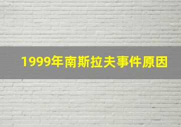 1999年南斯拉夫事件原因