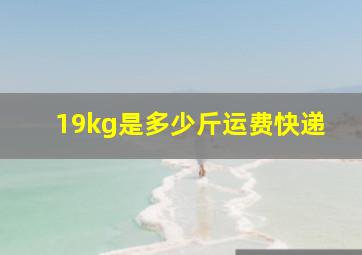 19kg是多少斤运费快递