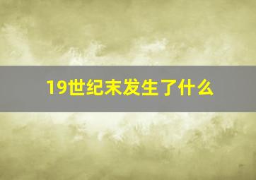 19世纪末发生了什么