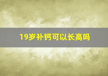 19岁补钙可以长高吗