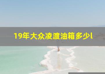 19年大众凌渡油箱多少l