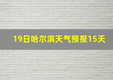 19日哈尔滨天气预报15天