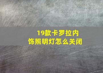 19款卡罗拉内饰照明灯怎么关闭