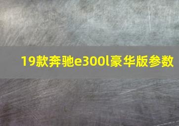 19款奔驰e300l豪华版参数