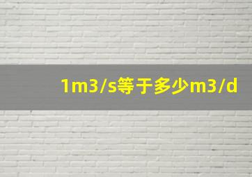 1m3/s等于多少m3/d