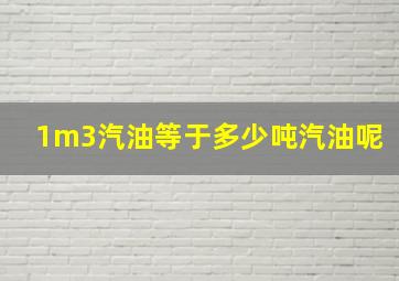 1m3汽油等于多少吨汽油呢