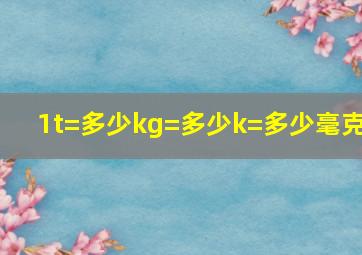 1t=多少kg=多少k=多少毫克