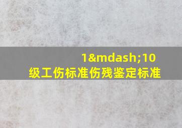 1—10级工伤标准伤残鉴定标准