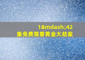 1—42集免费观看黄金大劫案