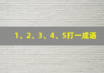 1、2、3、4、5打一成语