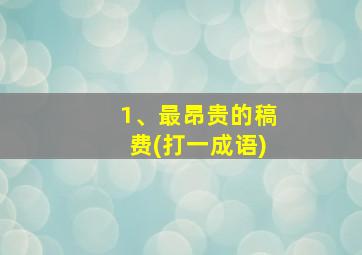 1、最昂贵的稿费(打一成语)