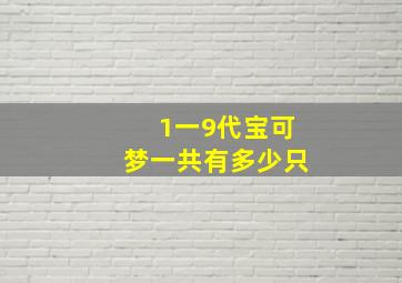 1一9代宝可梦一共有多少只