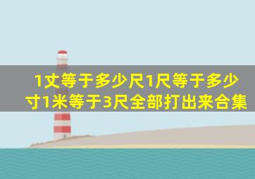 1丈等于多少尺1尺等于多少寸1米等于3尺全部打出来合集