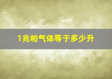 1兆帕气体等于多少升