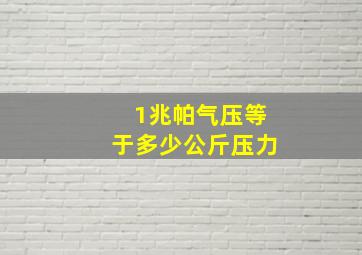 1兆帕气压等于多少公斤压力