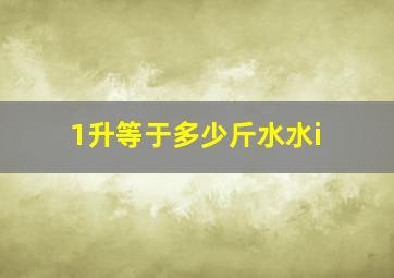 1升等于多少斤水水i