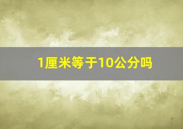 1厘米等于10公分吗