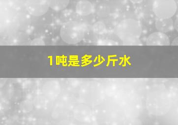 1吨是多少斤水