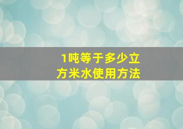 1吨等于多少立方米水使用方法