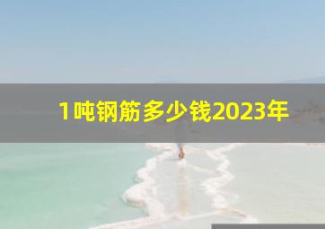 1吨钢筋多少钱2023年