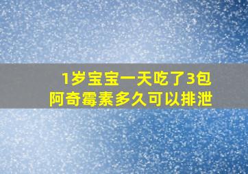 1岁宝宝一天吃了3包阿奇霉素多久可以排泄