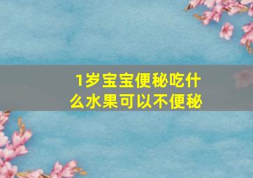 1岁宝宝便秘吃什么水果可以不便秘