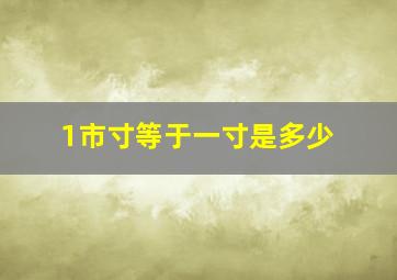 1市寸等于一寸是多少