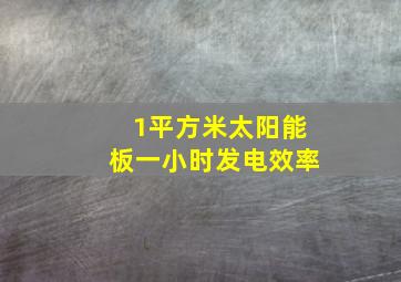 1平方米太阳能板一小时发电效率