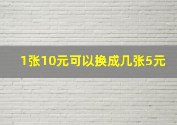 1张10元可以换成几张5元