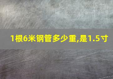 1根6米钢管多少重,是1.5寸