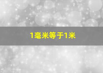 1毫米等于1米