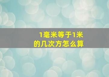 1毫米等于1米的几次方怎么算