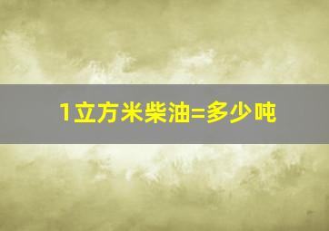 1立方米柴油=多少吨