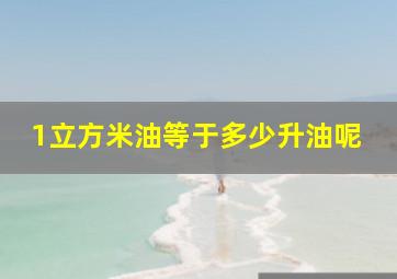 1立方米油等于多少升油呢