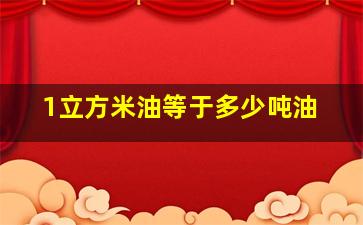 1立方米油等于多少吨油