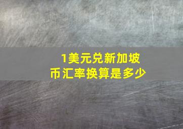 1美元兑新加坡币汇率换算是多少