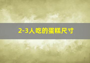 2-3人吃的蛋糕尺寸