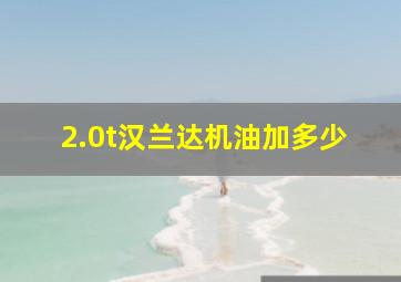 2.0t汉兰达机油加多少