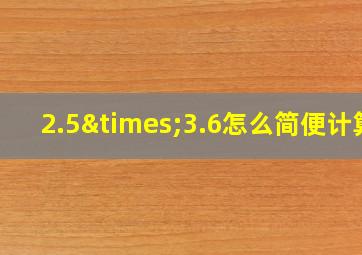 2.5×3.6怎么简便计算