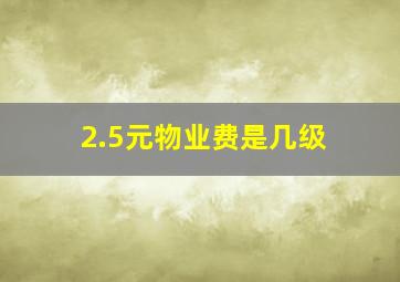 2.5元物业费是几级