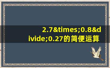 2.7×0.8÷0.27的简便运算