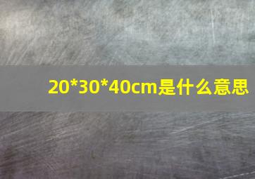 20*30*40cm是什么意思