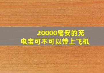 20000毫安的充电宝可不可以带上飞机