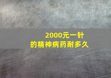 2000元一针的精神病药耐多久