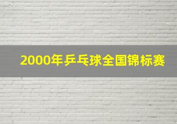 2000年乒乓球全国锦标赛