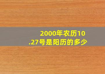 2000年农历10.27号是阳历的多少