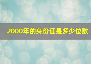 2000年的身份证是多少位数