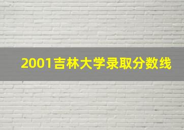 2001吉林大学录取分数线