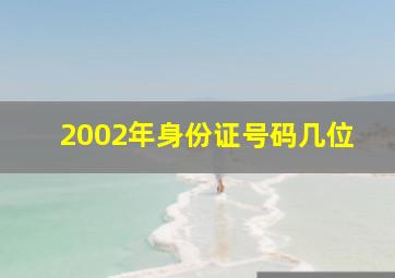 2002年身份证号码几位