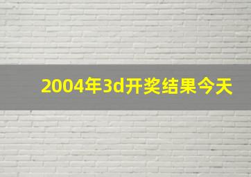 2004年3d开奖结果今天